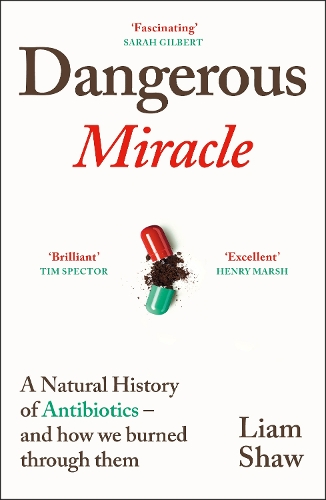 Dangerous Miracle: A natural history of antibiotics - and how we burned through them