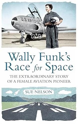 Wally Funk's Race for Space: The Extraordinary Story of a Female Aviation Pioneer