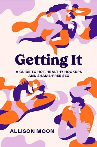 Getting It:  A Guide to Hot, Healthy Hookups and Shame-Free Sex