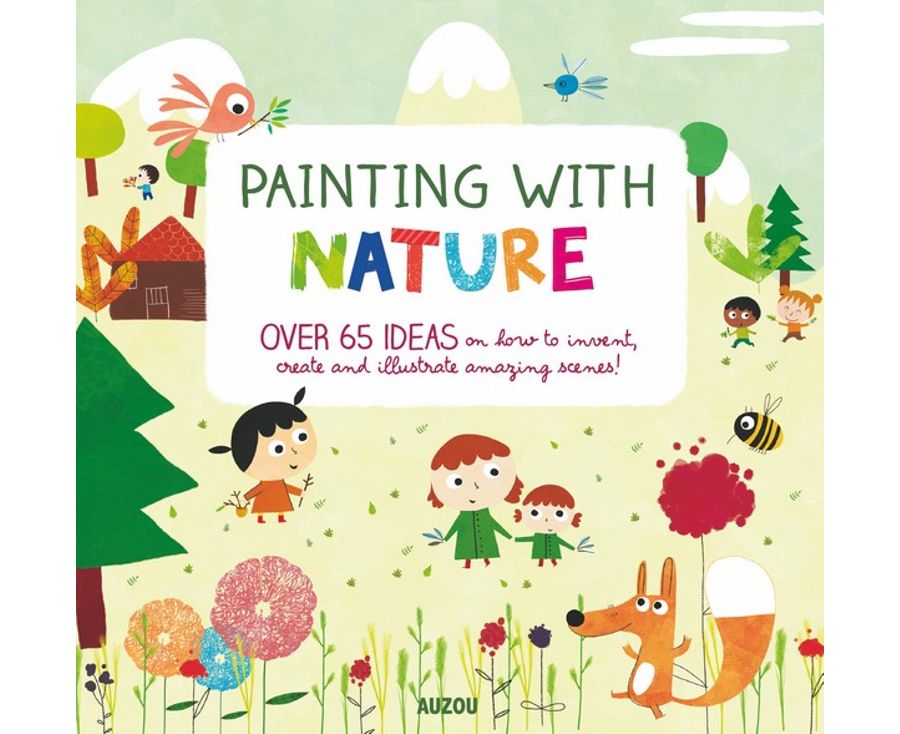 Painting with Nature: Over 65 Ideas on How to Invent, Create and Illustrate Amazing Scenes!