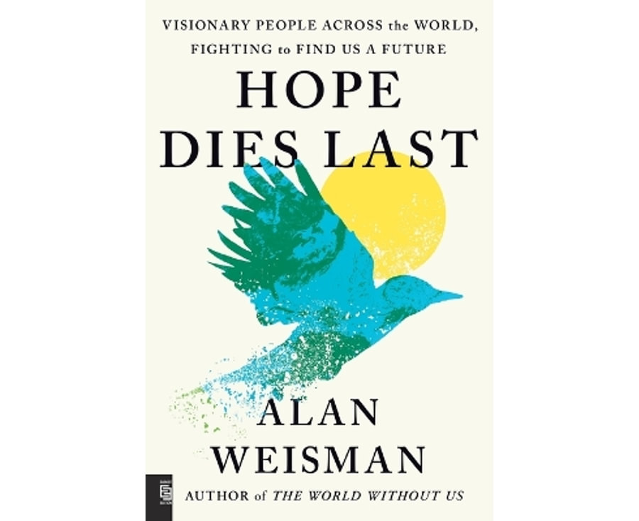 Hope Dies Last: Visionary People Across the World, Fighting to Find Us a Future