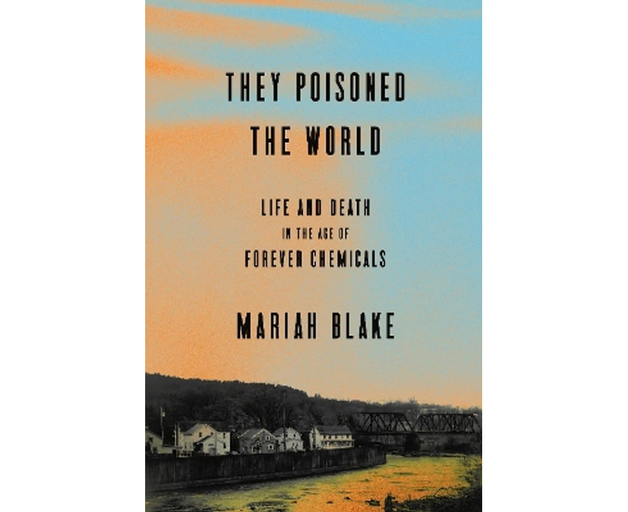 They Poisoned the World: Life and Death in the Age of Forever Chemicals