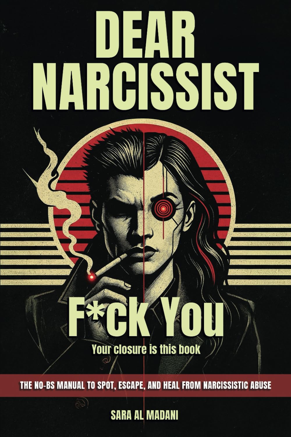 Dear Narcissist: F*ck You: (Your Closure Is This Book The No-BS Manual
 for Spotting, Escaping, and Healing from Narcissistic Abuse)